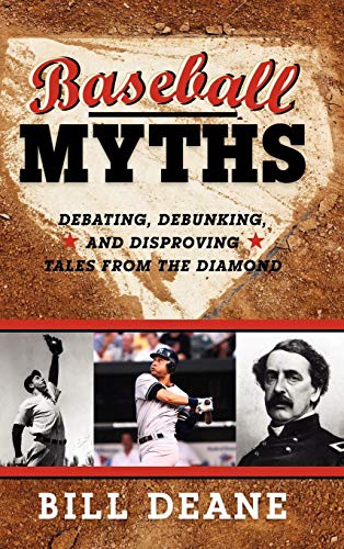 Baseball Myths Debating, Debunking, and Disproving Tales from the Diamond [Hardcover]