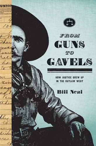 From Guns to Gavels How Justice Grew Up in the Outlaw West [Hardcover]
