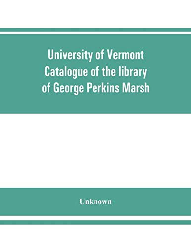 University of Vermont. Catalogue of the Library of George Perkins Marsh [Paperback]