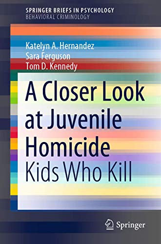 A Closer Look at Juvenile Homicide Kids Who Kill [Paperback]