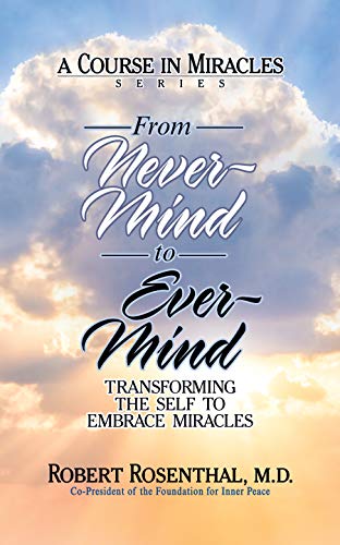 From Never-Mind to Ever-Mind Transforming the Self to Embrace Miracles [Paperback]