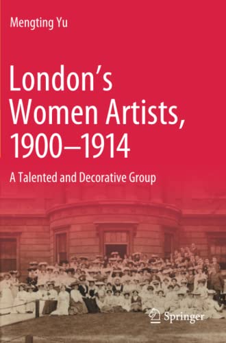 Londons Women Artists, 1900-1914: A Talented and Decorative Group [Paperback]