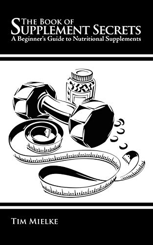 The Book Of Supplement Secrets A Beginner's Guide To Nutritional Supplements [Paperback]