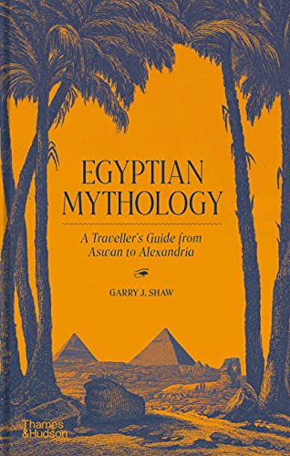 Egyptian Mythology A Traveler's Guide from Aswan to Alexandria [Hardcover]