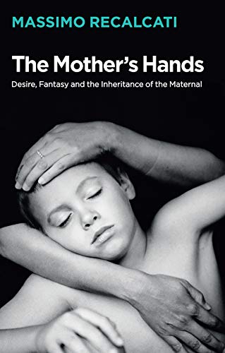 The Mother's Hands Desire, Fantasy and the Inheritance of the Maternal [Hardcover]