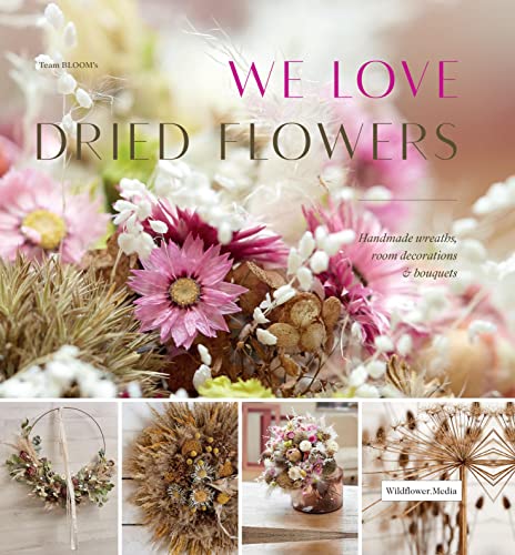 We Love Dried Flowers Handmade Wreaths, Room Decorations &amp Bouquets [Hardcover]