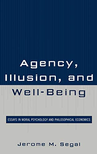 Agency, Illusion, and Well-Being Essays in Moral Psychology and Philosophical E [Hardcover]