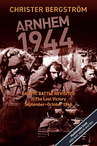 Arnhem 1944 - an Epic Battle Revisited : Vol. 2: the Lost Victory. September-Oct [Paperback]