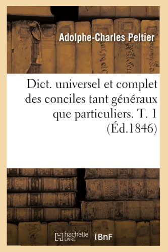 Dict. Universel et Complet des Conciles Tant Generaux Que Particuliers. T. 1 (Ed [Paperback]