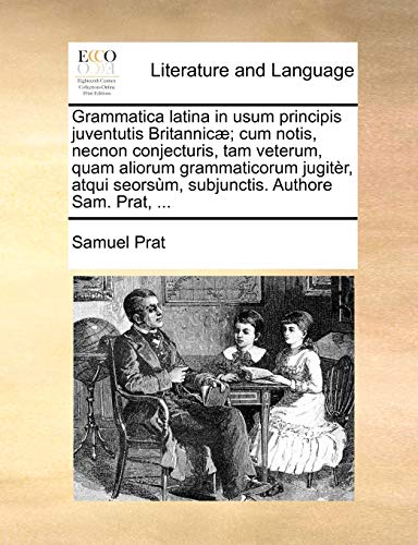 Grammatica Latina In Usum Principis Juventutis Britannic Cum Notis, Necnon Con [Paperback]