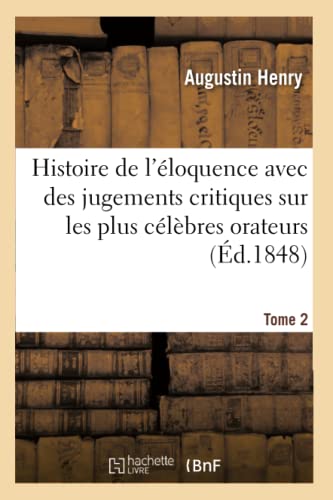 Histoire De L'Eloquence Avec Des Jugements Critiques Sur Les Plus Celebres Orate