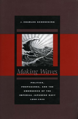 Making Waves Politics, Propaganda, and the Emergence of the Imperial Japanese N [Hardcover]