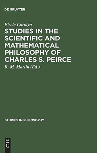 Studies in the Scientific and Mathematical Philosophy of Charles S. Pierce : Ess [Hardcover]
