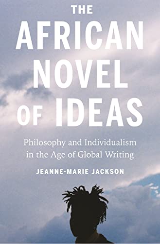 The African Novel of Ideas Philosophy and Individualism in the Age of Global Wr [Paperback]