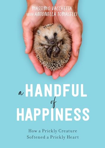 A Handful of Happiness How a Prickly Creature Softened a Prickly Heart [Hardcover]