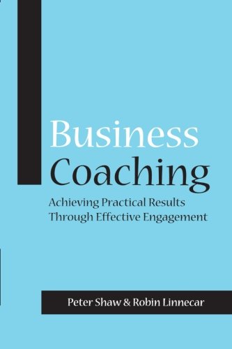 Business Coaching Achieving Practical Results Through Effective Engagement [Paperback]