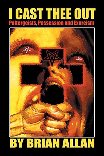 I Cast Thee Out Poltergeists, Possession And Exorcism [Paperback]