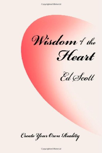 Wisdom of the Heart  Create Your Own Reality [Paperback]