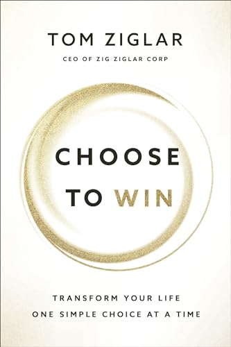 Choose to Win Transform Your Life, One Simple Choice at a Time [Paperback]