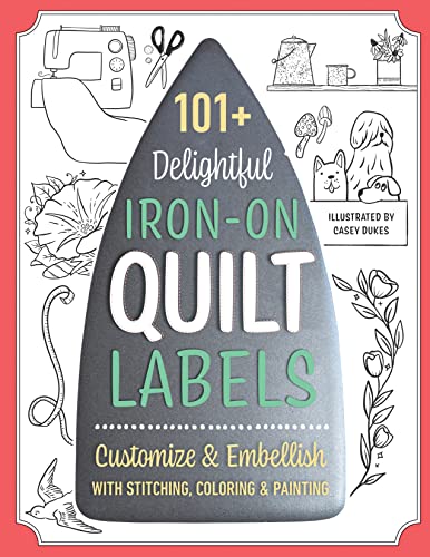 101+ Delightful Iron-on Quilt Labels Customize &amp Embellish with Stitching,  [Paperback]