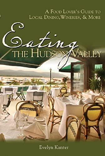 Eating the Hudson Valley A Food Lover's Guide to Local Dining, Wineries and Mor [Paperback]
