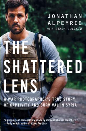 The Shattered Lens A War Photographer&39s True Story of Captivity and Surviva [Paperback]