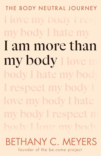 I Am More Than My Body The Body Neutral Journey [Paperback]