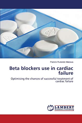 Beta Blockers Use In Cardiac Failure Optimising The Chances Of Successful Treat [Paperback]