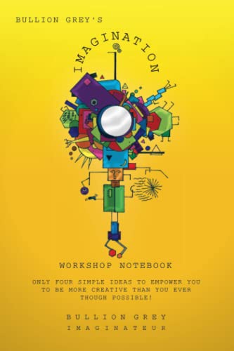 Bullion Grey's Imagination Workshop Notebook  Only Four Simple Ideas to Empower [Paperback]