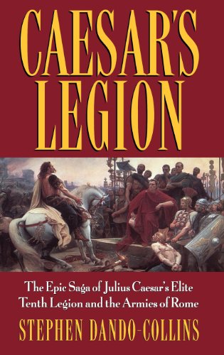 Caesar's Legion The Epic Saga of Julius Caesar's Elite Tenth Legion and the Arm [Hardcover]
