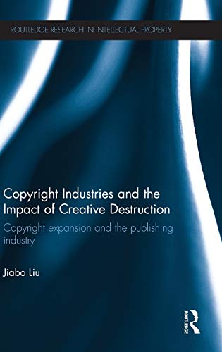 Copyright Industries and the Impact of Creative Destruction Copyright Expansion [Hardcover]