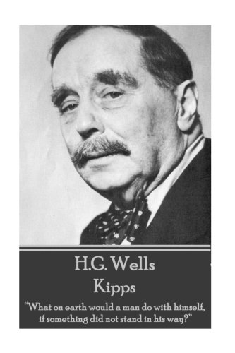H. G. Wells - Kipps  What on Earth Would a Man Do with Himself, If Something Di [Paperback]