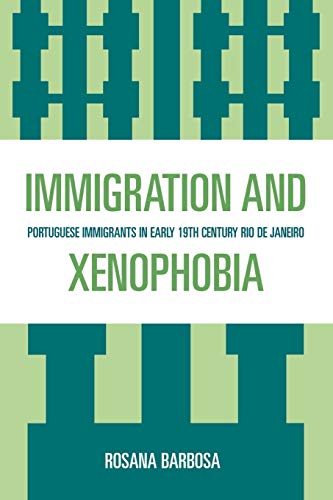 Immigration and Xenophobia Portuguese Immigrants in Early 19th Century Rio de J [Paperback]