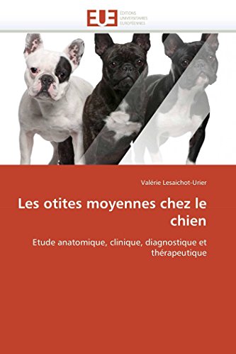 Les Otites Moyennes Chez Le Chien Etude Anatomique, Clinique, Diagnostique Et T [Paperback]