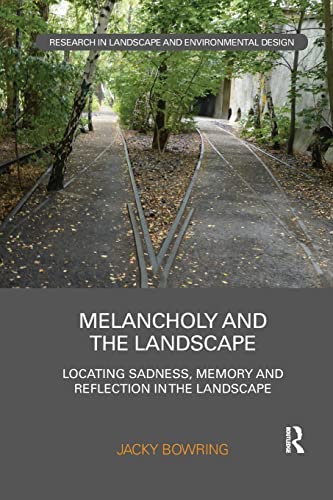 Melancholy and the Landscape Locating Sadness, Memory and Reflection in the Lan [Paperback]