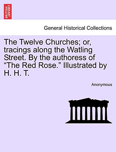 Twelve Churches or, Tracings along the Watling Street by the Authoress of the R [Paperback]