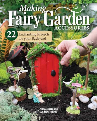 Making Fairy Garden Accessories 22 Enchanting Projects for Your Backyard [Paperback]