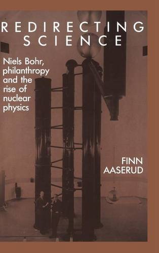 Redirecting Science Niels Bohr, Philanthropy, and the Rise of Nuclear Physics [Hardcover]