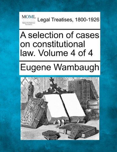 selection of cases on constitutional law. Volume 4 Of 4 [Paperback]