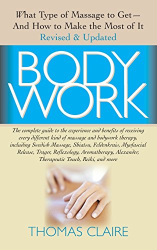 Bodywork What Type of Massage to Get and How to Make the Most of It [Hardcover]