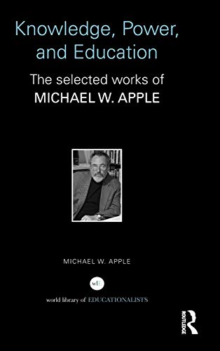 Knowledge, Power, and Education The Selected Works of Michael W. Apple [Hardcover]