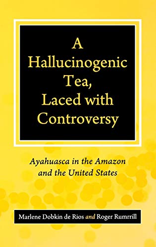 A Hallucinogenic Tea, Laced with Controversy Ayahuasca in the Amazon and the Un [Hardcover]
