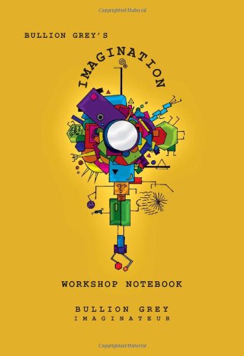 Bullion Grey's Imagination Workshop Notebook  Only Four Simple Ideas to Empower [Hardcover]