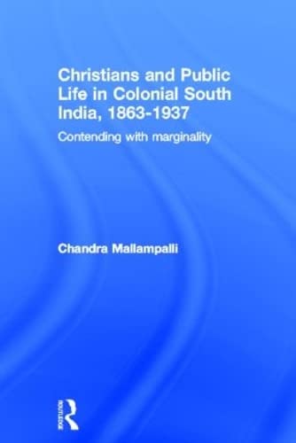 Christians and Public Life in Colonial South India, 1863-1937 Contending with M [Hardcover]