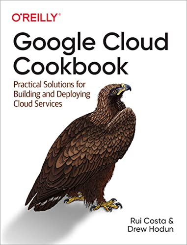 Google Cloud Cookbook Practical Solutions for Building and Deploying Cloud Serv [Paperback]