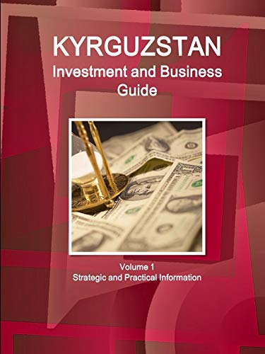 Kyrgyzstan Investment And Business Guide Volume 1 Strategic And Practical Inform [Paperback]