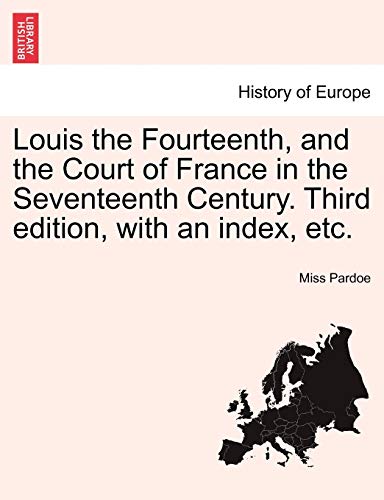 Louis The Fourteenth, And The Court Of France In The Seventeenth Century. Third  [Paperback]