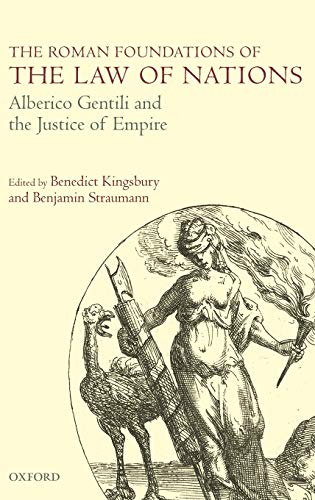 The Roman Foundations of the Law of Nations Alberico Gentili and the Justice of [Hardcover]