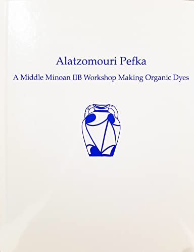 Alatzomouri Pefka A Middle Minoan IIB Workshop Making Organic Dyes [Hardcover]