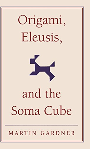 Origami, Eleusis, and the Soma Cube Martin Gardner's Mathematical Diversions [Hardcover]